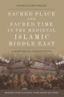 Sacred Place and Sacred Time in the Medieval Islamic Middle East : An Historical Perspective - Book