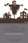 Jihadi Audiovisuality and its Entanglements : Meanings, Aesthetics, Appropriations - eBook