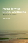 Proust Between Deleuze and Derrida : The Remains of Literature - Book
