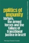 Politics of Impunity : Torture, The Armed Forces and the Failure of Justice in Brazil - eBook