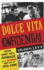 Dolce Vita Confidential : Fellini, Loren, Pucci, Paparazzi and the Swinging High Life of 1950s Rome - Book
