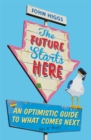 The Future Starts Here : An Optimistic Guide to What Comes Next - Book