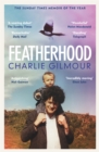 Featherhood : 'The best piece of nature writing since H is for Hawk, and the most powerful work of biography I have read in years' Neil Gaiman - Book