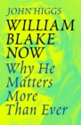 William Blake Now : Why He Matters More Than Ever - Book