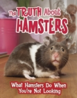 The Truth about Hamsters : What Hamsters Do When You're Not Looking - Book