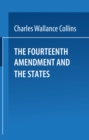 The Fourteenth Amendment and the States : A Study of the Operation of the Restraint Clauses of Section One of the Fourteenth Amendment to the Constitution of the United States - eBook