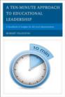 A Ten-Minute Approach to Educational Leadership : A Handbook of Insights for All Level Administrators - Book