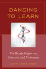 Dancing to Learn : The Brain's Cognition, Emotion, and Movement - Book