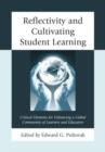 Reflectivity and Cultivating Student Learning : Critical Elements for Enhancing a Global Community of Learners and Educators - Book