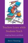 Teachers Learn while Students Teach : Inspiring Hearts and Minds - Book