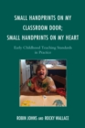 Small Handprints on My Classroom Door; Small Handprints on My Heart : Early Childhood Teaching Standards in Practice - eBook