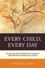 Every Child, Every Day : Achieving Zero Dropouts through Performance-Based Education - eBook
