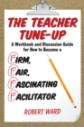 Teacher Tune-Up : A Workbook and Discussion Guide for How to Become a Firm, Fair, Fascinating Facilitator - eBook