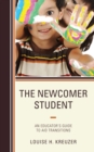 The Newcomer Student : An Educator's Guide to Aid Transitions - Book