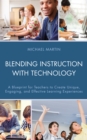 Blending Instruction with Technology : A Blueprint for Teachers to Create Unique, Engaging, and Effective Learning Experiences - Book