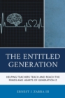 The Entitled Generation : Helping Teachers Teach and Reach the Minds and Hearts of Generation Z - Book