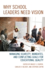 Why School Leaders Need Vision : Managing Scarcity, Mandates, and Conflicting Goals for Educational Quality - Book