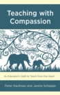 Teaching with Compassion : An Educator's Oath to Teach from the Heart - eBook