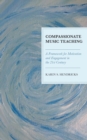 Compassionate Music Teaching : A Framework for Motivation and Engagement in the 21st Century - Book