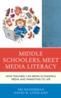 Middle Schoolers, Meet Media Literacy : How Teachers Can Bring Economics, Media, and Marketing to Life - Book