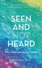 Seen and Not Heard : Why Children's Voices Matter - eBook