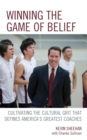 Winning the Game of Belief : Cultivating the Cultural Grit that Defines America's Greatest Coaches - eBook