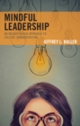 Mindful Leadership : An Insight-Based Approach to College Administration - Book