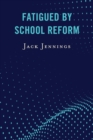 Fatigued by School Reform - eBook