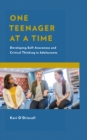 One Teenager at a Time : Developing Self-Awareness and Critical Thinking in Adolescents - Book
