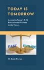 Today Is Tomorrow : Assessing Today's K-12 Education for Success in the Future - Book