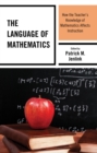 Language of Mathematics : How the Teacher's Knowledge of Mathematics Affects Instruction - eBook