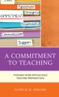 A Commitment to Teaching : Toward More Efficacious Teacher Preparation - Book