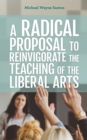 A Radical Proposal to Reinvigorate the Teaching of the Liberal Arts - Book