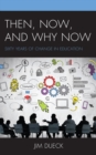 Then, Now, and Why Now : Sixty Years of Change in Education - Book