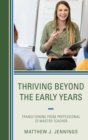 Thriving Beyond the Early Years : Transitioning from Professional to Master Teacher - Book