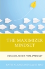 The Maximizer Mindset : Work Less, Achieve More, Spread Joy - Book