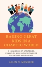 Raising Great Kids in a Chaotic World : A Handbook of Strategies, Examples, and Suggestions for Educators and Parents - eBook