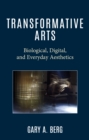 Transformative Arts : Biological, Digital, and Everyday Aesthetics - Book