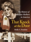 That Knock at the Door : The History of Gold Star Mothers in America - eBook
