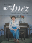 My Mom Inez : Our Alzheimer's Journey - eBook