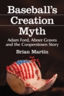 Baseball's Creation Myth : Adam Ford, Abner Graves and the Cooperstown Story - eBook