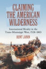 Claiming the American Wilderness : International Rivalry in the Trans-Mississippi West, 1528-1803 - eBook