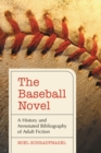 The Baseball Novel : A History and Annotated Bibliography of Adult Fiction - eBook