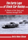 The Early Laps of Stock Car Racing : A History of the Sport and Business through 1974 - eBook