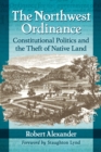 The Northwest Ordinance : Constitutional Politics and the Theft of Native Land - eBook