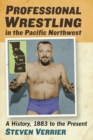 Professional Wrestling in the Pacific Northwest : A History, 1883 to the Present - eBook