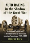 Auto Racing in the Shadow of the Great War : Streamlined Specials and a New Generation of Drivers on American Speedways, 1915-1922 - eBook