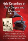 Field Recordings of Black Singers and Musicians : An Annotated Discography of Artists from West Africa, the Caribbean and the Eastern and Southern United States, 1901-1943 - eBook