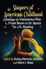 Shapers of American Childhood : Essays on Visionaries from L. Frank Baum to Dr. Spock to J.K. Rowling - eBook