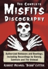 The Complete Misfits Discography : Authorized Releases and Bootlegs, Including Recordings by Danzig, Samhain and The Undead - eBook